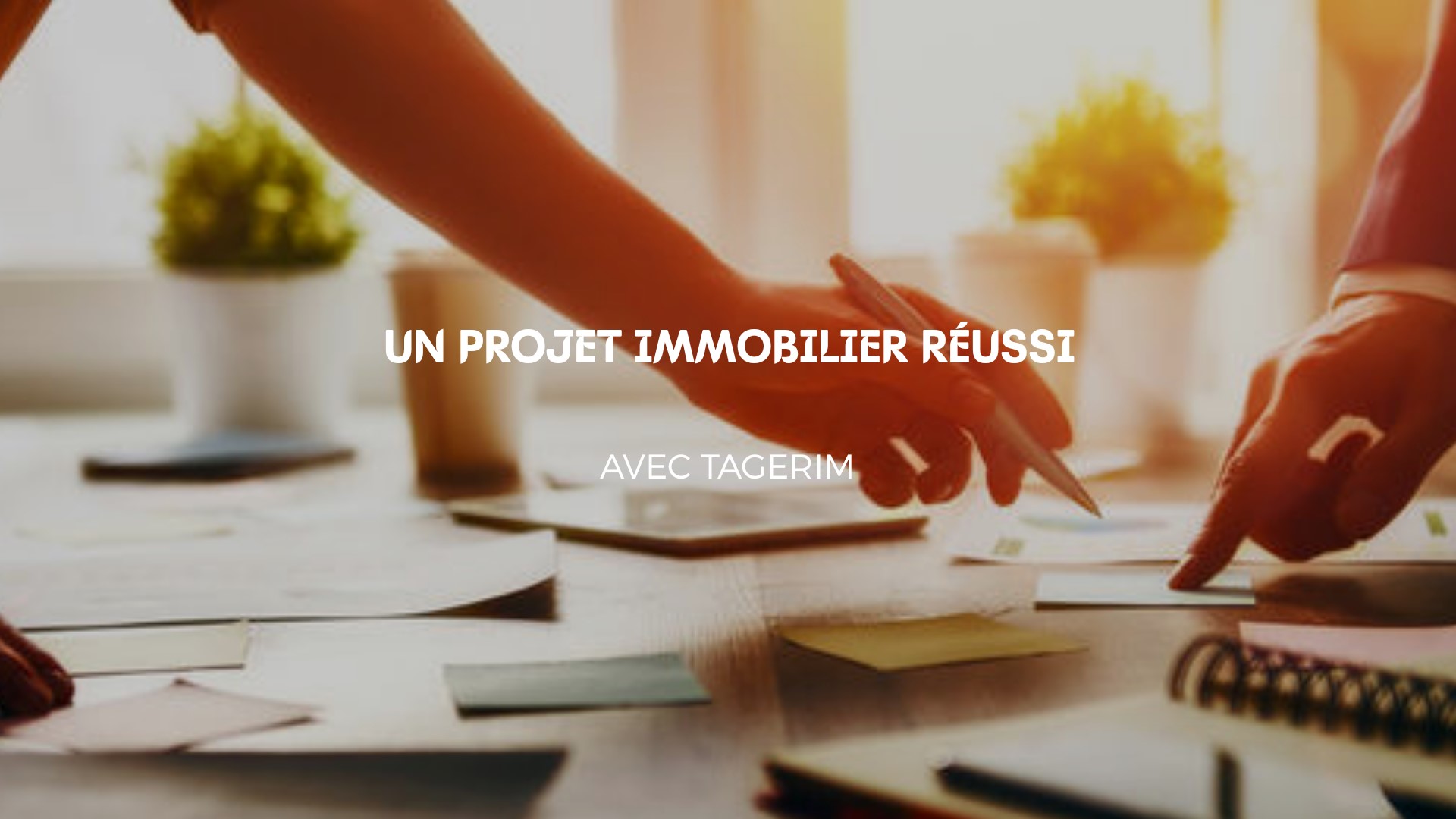 Garantir la réussite de votre projet immobilier avec TAGERIM