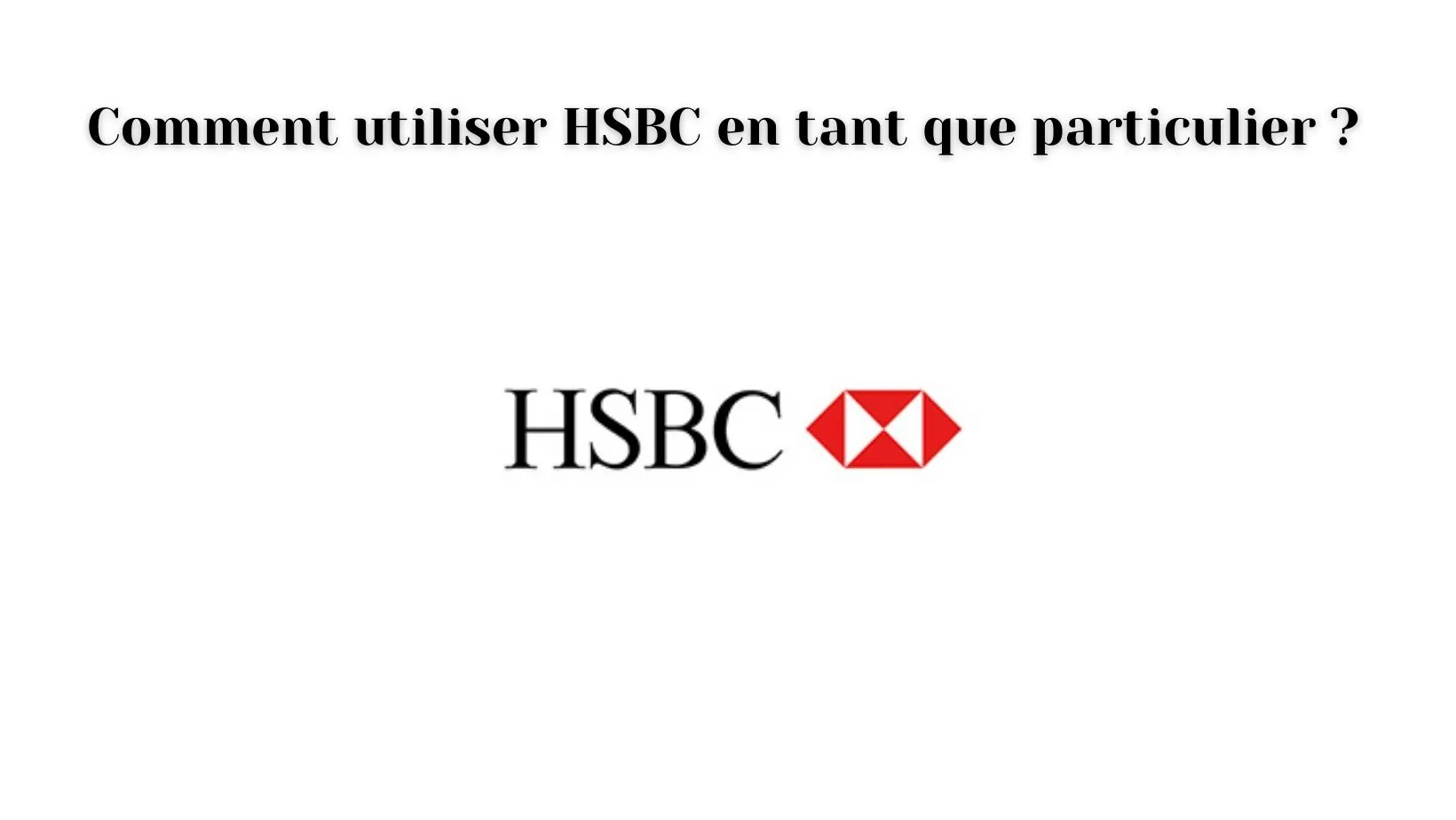 Comment utiliser HSBC en tant que particulier ?